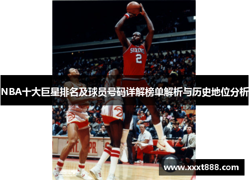NBA十大巨星排名及球员号码详解榜单解析与历史地位分析