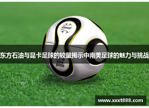东方石油与昆卡足球的较量揭示中南美足球的魅力与挑战