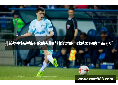 弗赖堡主场迎战不伦瑞克期待精彩对决与球队表现的全面分析