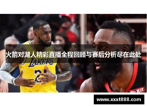 火箭对湖人精彩直播全程回顾与赛后分析尽在此处