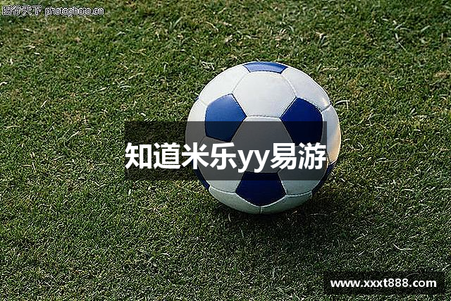 知道米乐yy易游